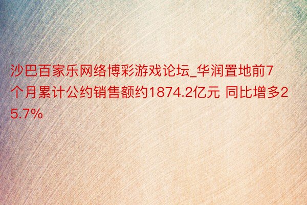 沙巴百家乐网络博彩游戏论坛_华润置地前7个月累计公约销售额约1874.2亿元 同比增多25.7%