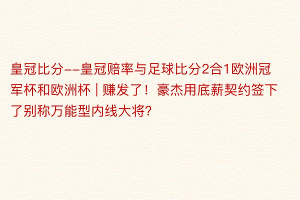 皇冠比分--皇冠赔率与足球比分2合1欧洲冠军杯和欧洲杯 | 赚发了！豪杰用底薪契约签下了别称万能型内线大将？