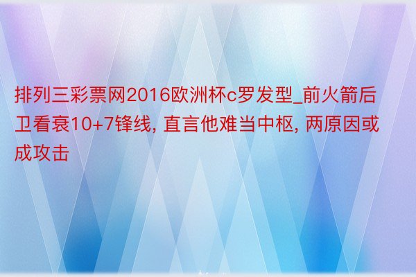排列三彩票网2016欧洲杯c罗发型_前火箭后卫看衰10+7锋线, 直言他难当中枢, 两原因或成攻击
