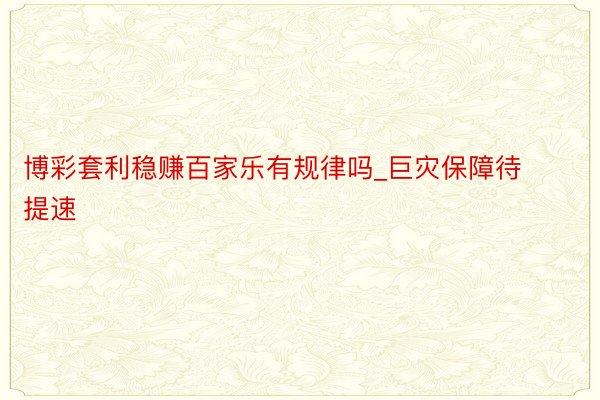 博彩套利稳赚百家乐有规律吗_巨灾保障待提速