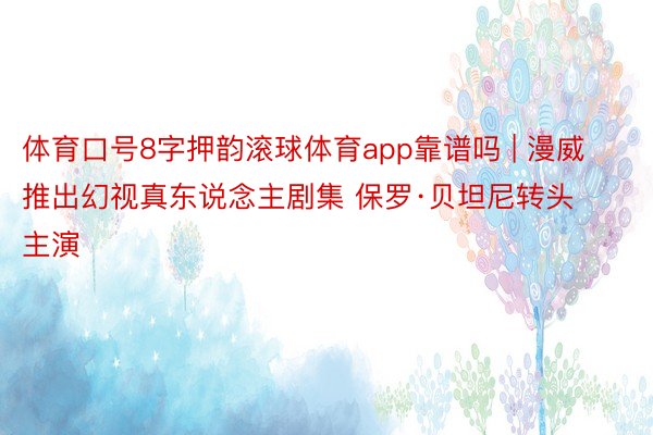体育口号8字押韵滚球体育app靠谱吗 | 漫威推出幻视真东说念主剧集 保罗·贝坦尼转头主演